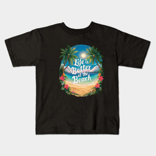 Life Is Better At the Beach Tropical Beach Life Hibiscus Flowers Palm Trees Summertime Summer Vacation Kids T-Shirt by Tees 4 Thee